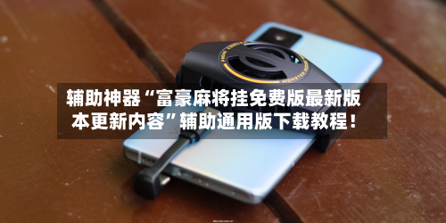 辅助神器“富豪麻将挂免费版最新版本更新内容	”辅助通用版下载教程！-第2张图片
