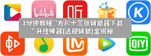 3分钟教程“方片十三张辅助器下载”开挂神器{透视辅助}全揭秘