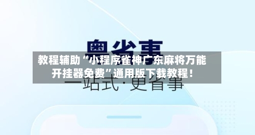 教程辅助“小程序雀神广东麻将万能开挂器免费”通用版下载教程！-第2张图片