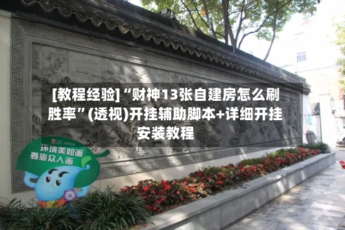 [教程经验]“财神13张自建房怎么刷胜率”(透视)开挂辅助脚本+详细开挂安装教程