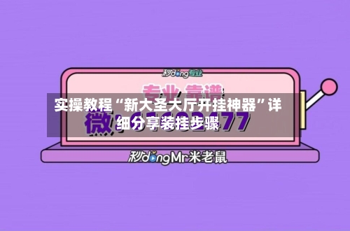实操教程“新大圣大厅开挂神器”详细分享装挂步骤-第2张图片
