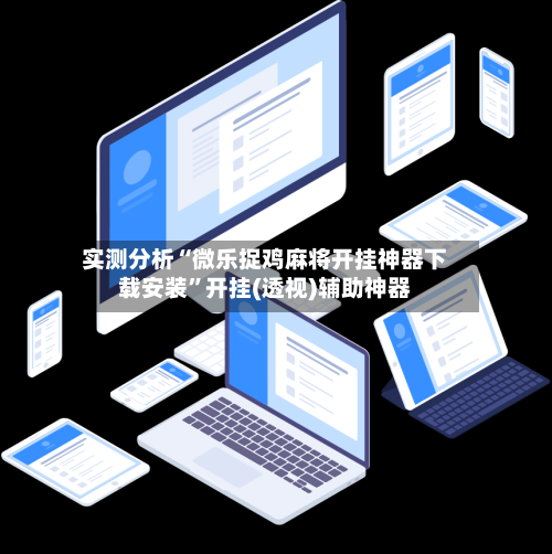 实测分析“微乐捉鸡麻将开挂神器下载安装”开挂(透视)辅助神器