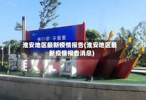 淮安地区最新疫情报告(淮安地区最新疫情报告消息)-第2张图片