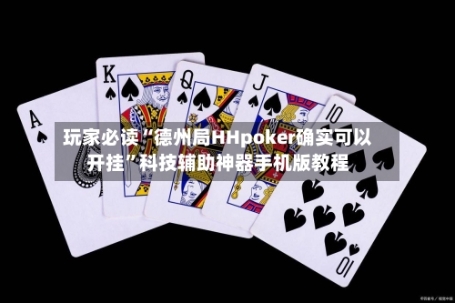玩家必读“德州局HHpoker确实可以开挂”科技辅助神器手机版教程-第2张图片