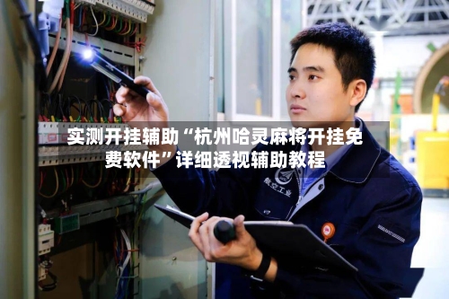 实测开挂辅助“杭州哈灵麻将开挂免费软件	”详细透视辅助教程-第2张图片