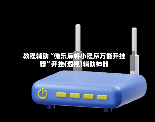 教程辅助“微乐麻将小程序万能开挂器”开挂(透视)辅助神器-第2张图片