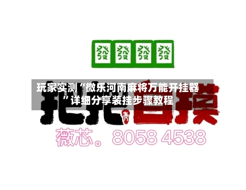 玩家实测“微乐河南麻将万能开挂器”详细分享装挂步骤教程