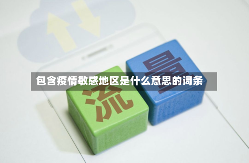 包含疫情敏感地区是什么意思的词条