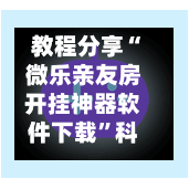 教程分享“微乐亲友房开挂神器软件下载”科技辅助神器手机版
