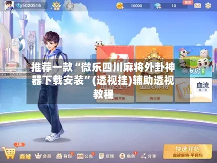 推荐一款“微乐四川麻将外卦神器下载安装”(透视挂)辅助透视教程