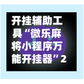 开挂辅助工具“微乐麻将小程序万能开挂器”2026透视开挂