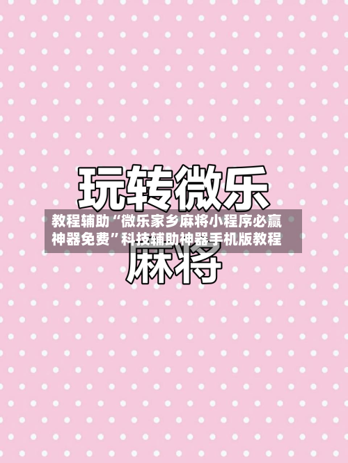 教程辅助“微乐家乡麻将小程序必赢神器免费”科技辅助神器手机版教程