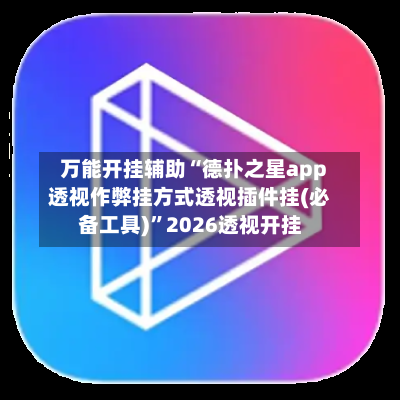 万能开挂辅助“德扑之星app透视作弊挂方式透视插件挂(必备工具)”2026透视开挂