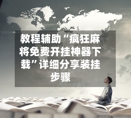 教程辅助“疯狂麻将免费开挂神器下载”详细分享装挂步骤