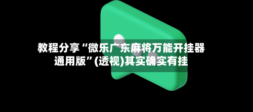 教程分享“微乐广东麻将万能开挂器通用版”(透视)其实确实有挂-第2张图片