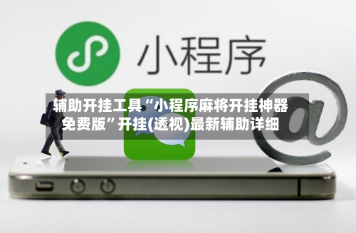 辅助开挂工具“小程序麻将开挂神器免费版”开挂(透视)最新辅助详细