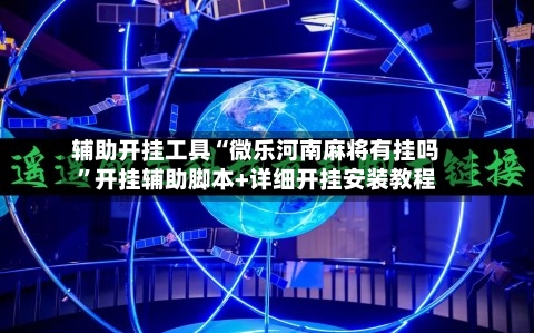 辅助开挂工具“微乐河南麻将有挂吗”开挂辅助脚本+详细开挂安装教程