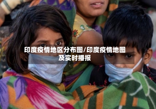 印度疫情地区分布图/印度疫情地图及实时播报
