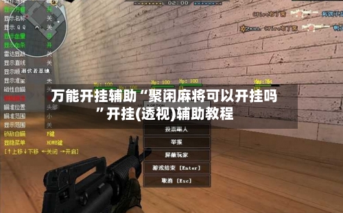 万能开挂辅助“聚闲麻将可以开挂吗”开挂(透视)辅助教程