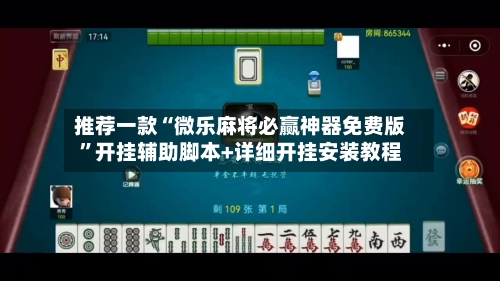 推荐一款“微乐麻将必赢神器免费版”开挂辅助脚本+详细开挂安装教程