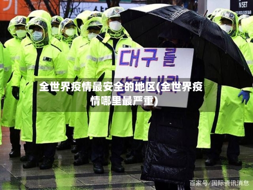 全世界疫情最安全的地区(全世界疫情哪里最严重)-第2张图片