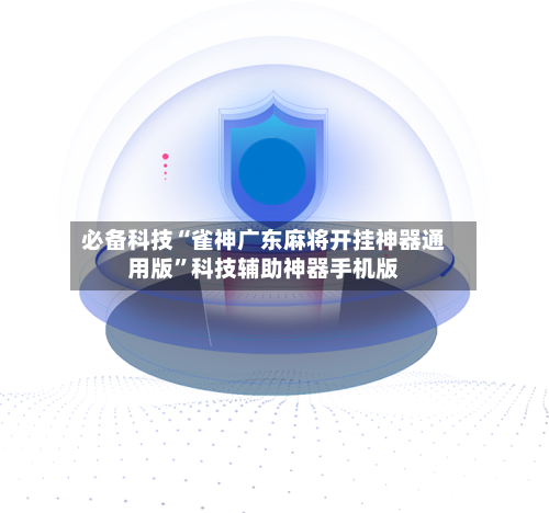 必备科技“雀神广东麻将开挂神器通用版”科技辅助神器手机版