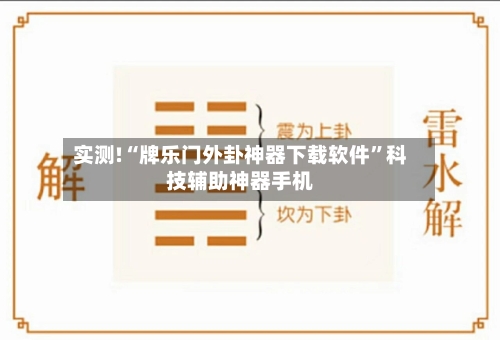 实测!“牌乐门外卦神器下载软件”科技辅助神器手机
