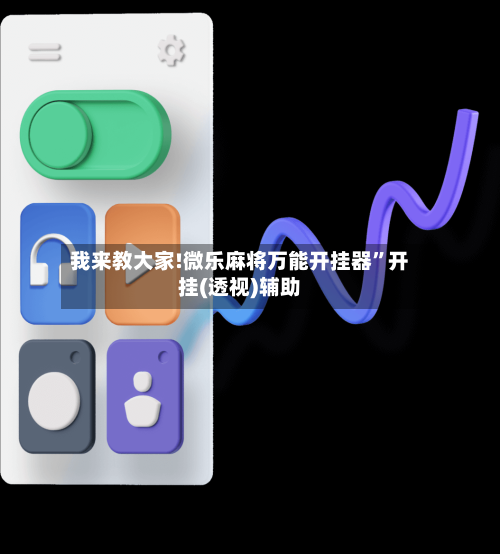我来教大家!微乐麻将万能开挂器”开挂(透视)辅助