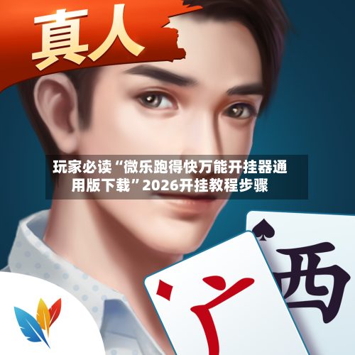 玩家必读“微乐跑得快万能开挂器通用版下载”2026开挂教程步骤-第3张图片