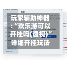 玩家辅助神器:“欢乐游可以开挂吗(透视)	”详细开挂玩法-第2张图片