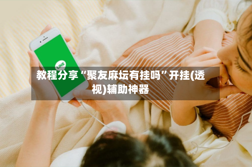 教程分享“聚友麻坛有挂吗	”开挂(透视)辅助神器-第3张图片