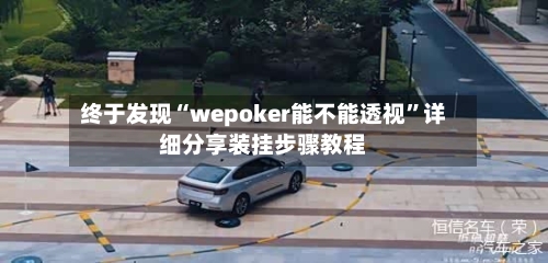 终于发现“wepoker能不能透视	”详细分享装挂步骤教程-第2张图片