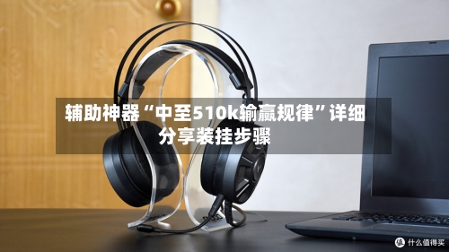 辅助神器“中至510k输赢规律”详细分享装挂步骤-第3张图片