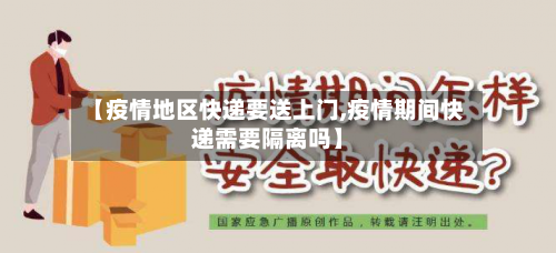 【疫情地区快递要送上门,疫情期间快递需要隔离吗】