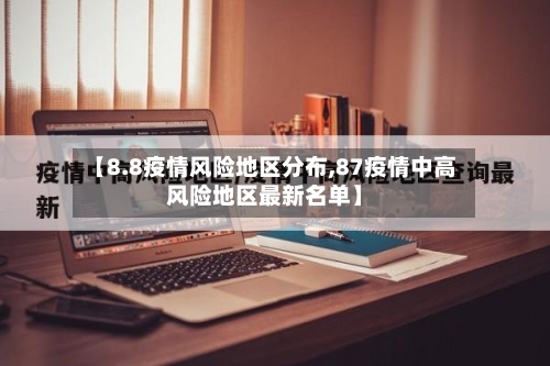 【8.8疫情风险地区分布,87疫情中高风险地区最新名单】-第3张图片