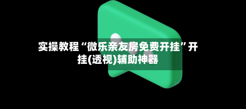 实操教程“微乐亲友房免费开挂”开挂(透视)辅助神器-第3张图片