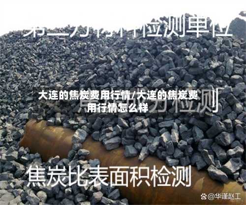 大连的焦炭费用行情/大连的焦炭费用行情怎么样-第2张图片