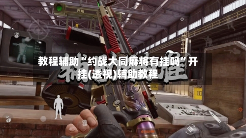 教程辅助“约战大同麻将有挂吗	”开挂(透视)辅助教程-第2张图片