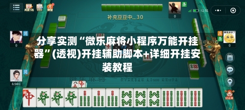分享实测“微乐麻将小程序万能开挂器”(透视)开挂辅助脚本+详细开挂安装教程