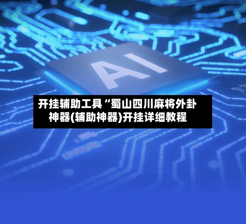 开挂辅助工具“蜀山四川麻将外卦神器(辅助神器)开挂详细教程-第2张图片