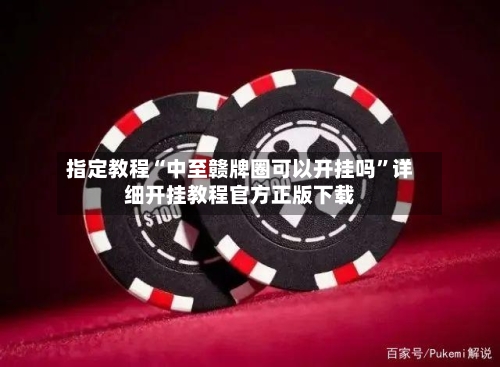 指定教程“中至赣牌圈可以开挂吗”详细开挂教程官方正版下载