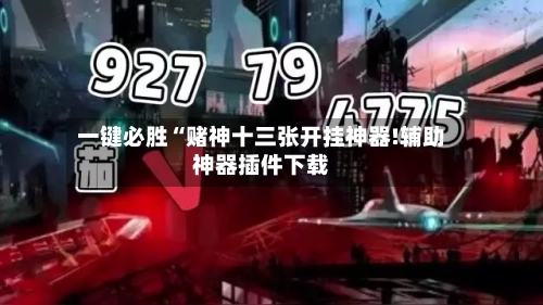 一键必胜“赌神十三张开挂神器!辅助神器插件下载