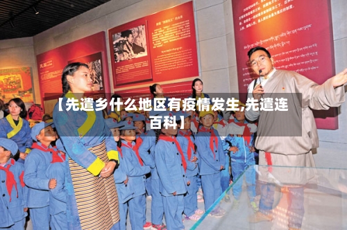 【先遣乡什么地区有疫情发生,先遣连百科】