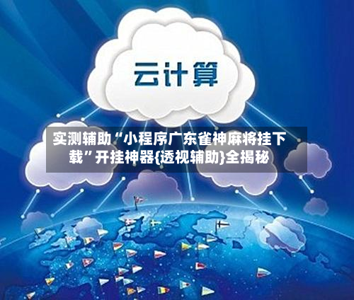 实测辅助“小程序广东雀神麻将挂下载”开挂神器{透视辅助}全揭秘-第2张图片