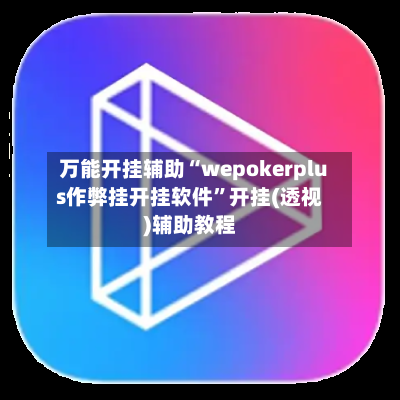 万能开挂辅助“wepokerplus作弊挂开挂软件	”开挂(透视)辅助教程-第2张图片