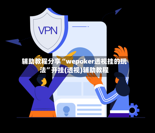 辅助教程分享“wepoker透视挂的玩法”开挂(透视)辅助教程