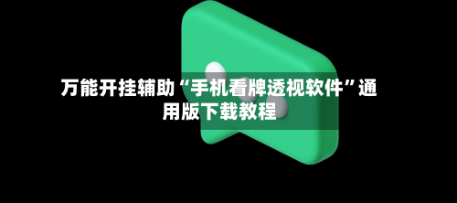 万能开挂辅助“手机看牌透视软件”通用版下载教程-第2张图片