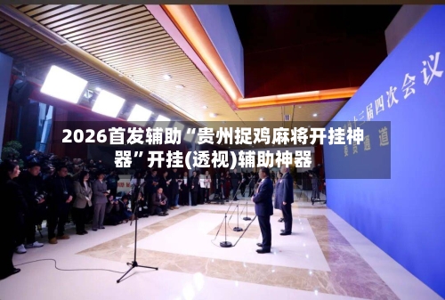 2026首发辅助“贵州捉鸡麻将开挂神器”开挂(透视)辅助神器-第3张图片