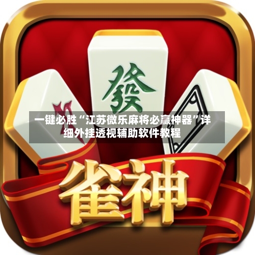 一键必胜“江苏微乐麻将必赢神器”详细外挂透视辅助软件教程-第3张图片