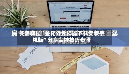 实测教程”金花外卦神器下载安装手机版”分享装挂技巧步骤-第2张图片